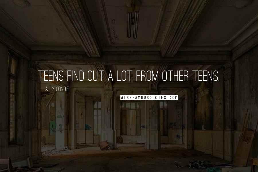 Ally Condie Quotes: Teens find out a lot from other teens.