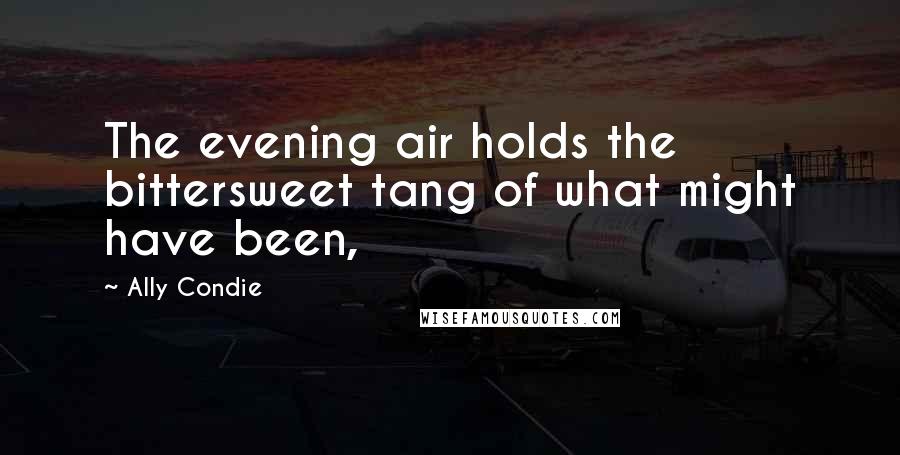 Ally Condie Quotes: The evening air holds the bittersweet tang of what might have been,