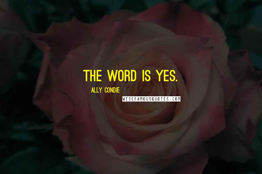 Ally Condie Quotes: The word is yes.