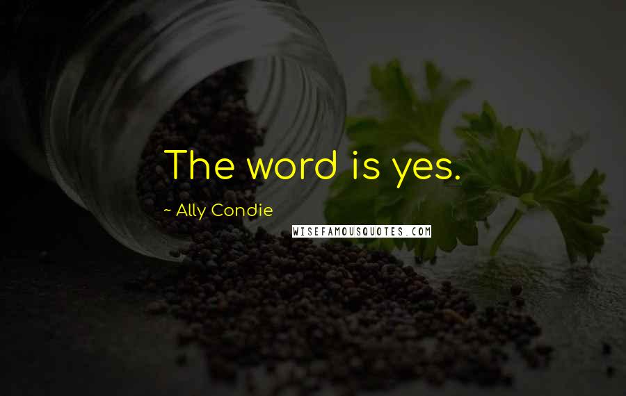 Ally Condie Quotes: The word is yes.