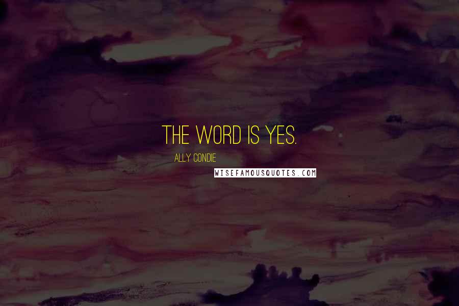 Ally Condie Quotes: The word is yes.