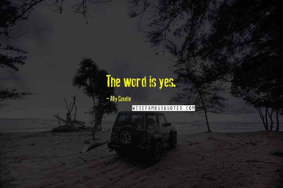 Ally Condie Quotes: The word is yes.