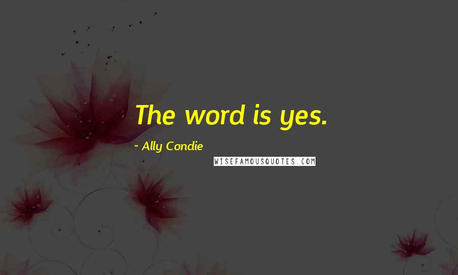 Ally Condie Quotes: The word is yes.