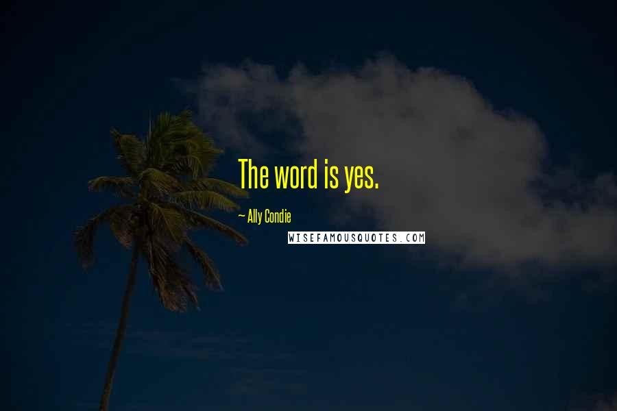 Ally Condie Quotes: The word is yes.