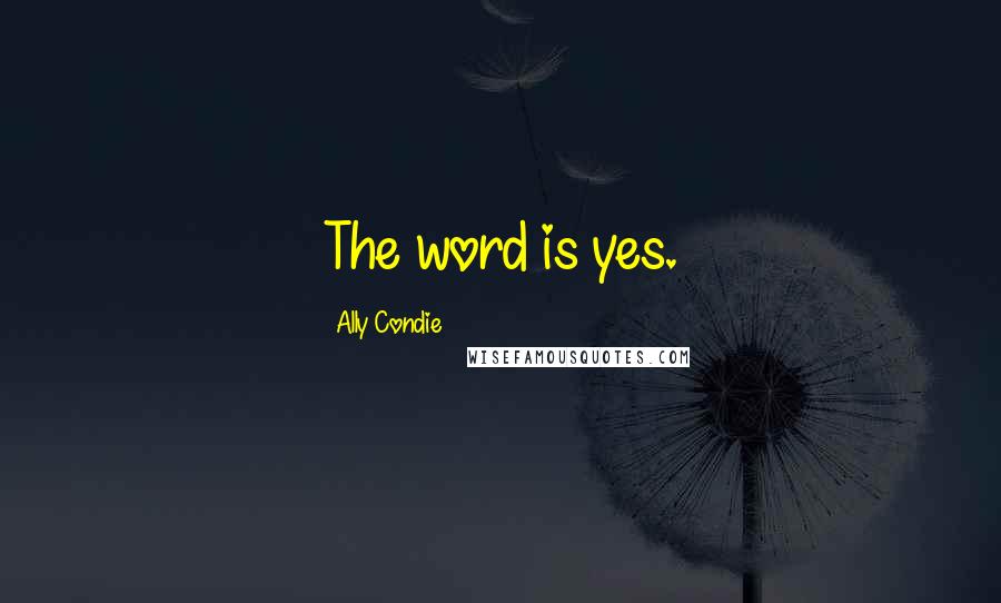 Ally Condie Quotes: The word is yes.