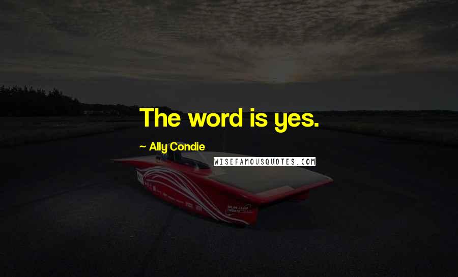 Ally Condie Quotes: The word is yes.