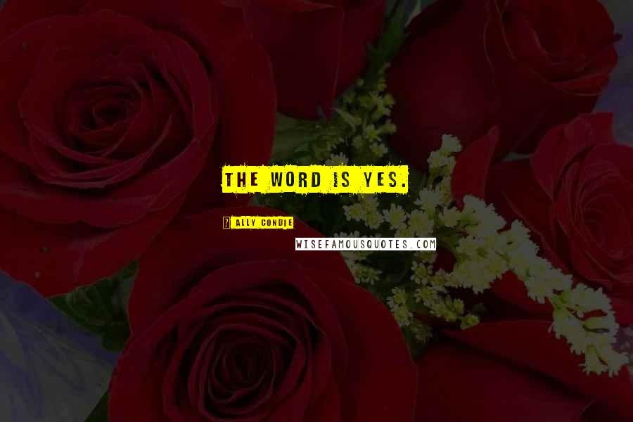 Ally Condie Quotes: The word is yes.