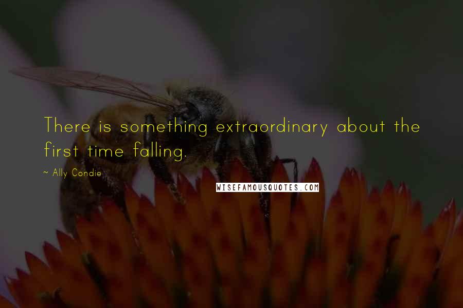 Ally Condie Quotes: There is something extraordinary about the first time falling.