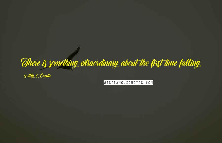 Ally Condie Quotes: There is something extraordinary about the first time falling.