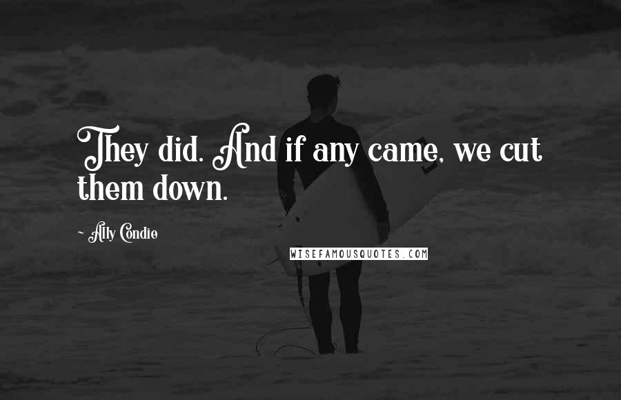 Ally Condie Quotes: They did. And if any came, we cut them down.
