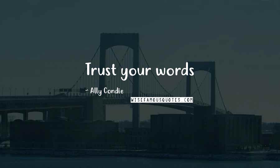 Ally Condie Quotes: Trust your words