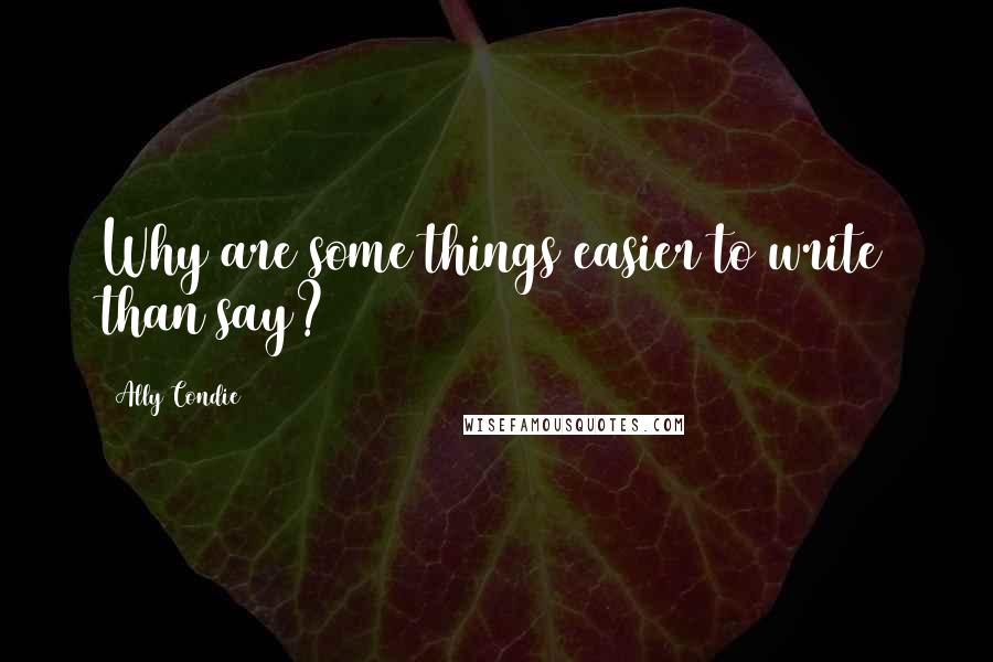 Ally Condie Quotes: Why are some things easier to write than say?