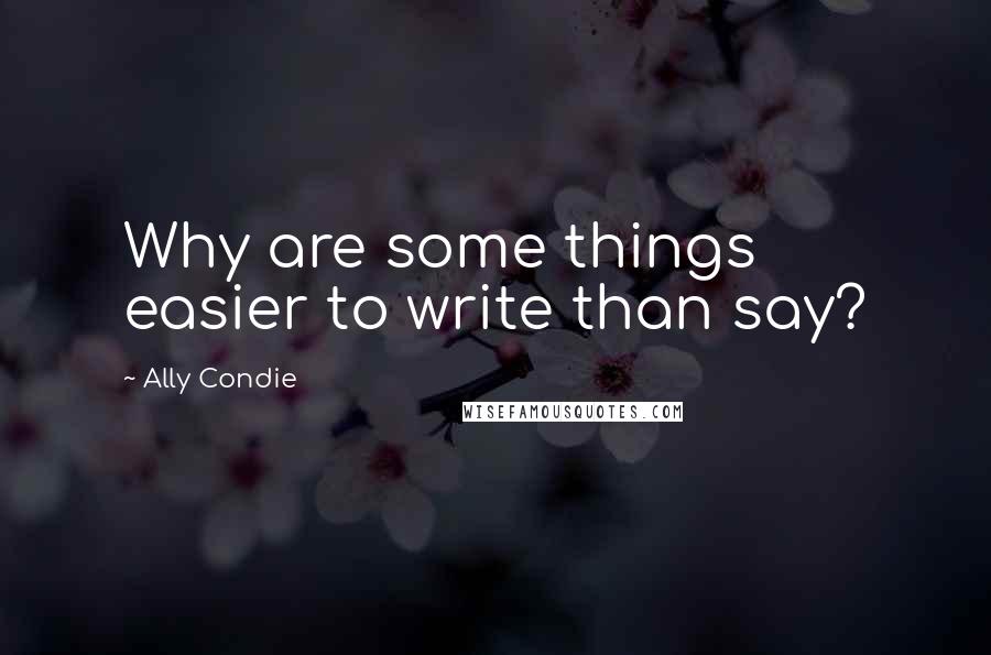Ally Condie Quotes: Why are some things easier to write than say?