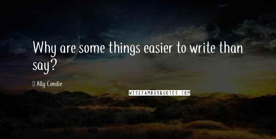 Ally Condie Quotes: Why are some things easier to write than say?