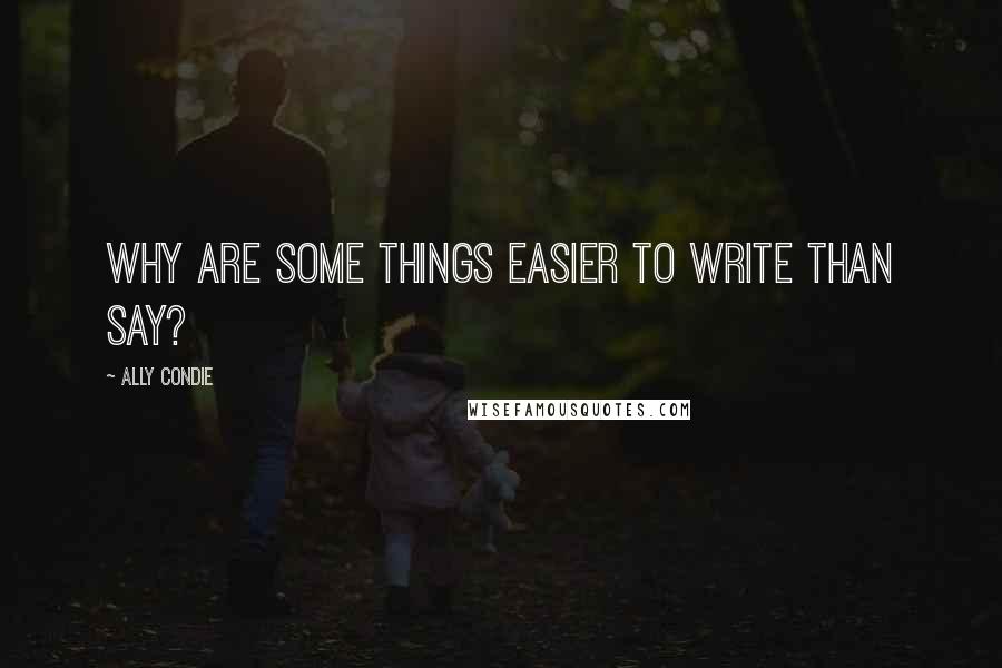 Ally Condie Quotes: Why are some things easier to write than say?