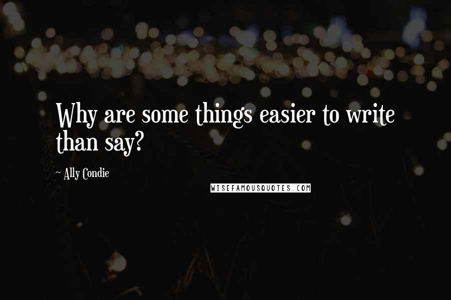 Ally Condie Quotes: Why are some things easier to write than say?