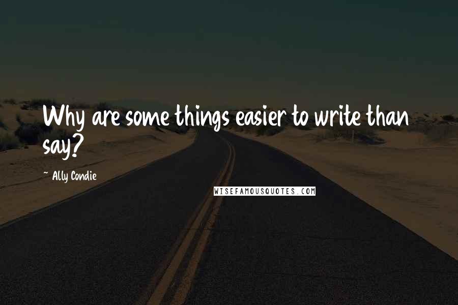 Ally Condie Quotes: Why are some things easier to write than say?