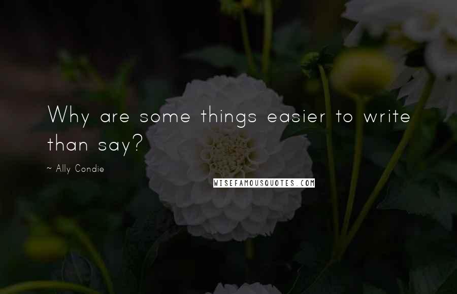 Ally Condie Quotes: Why are some things easier to write than say?