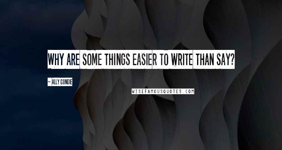 Ally Condie Quotes: Why are some things easier to write than say?