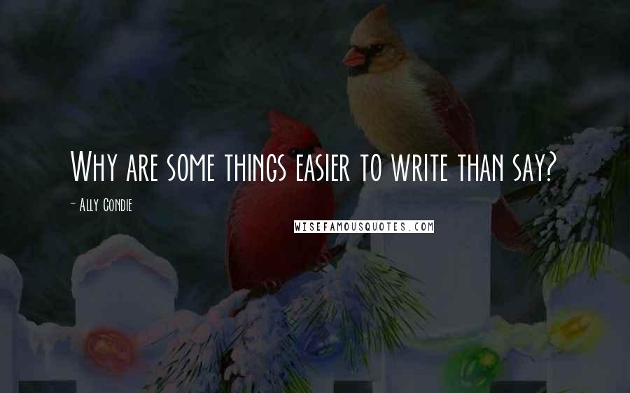 Ally Condie Quotes: Why are some things easier to write than say?