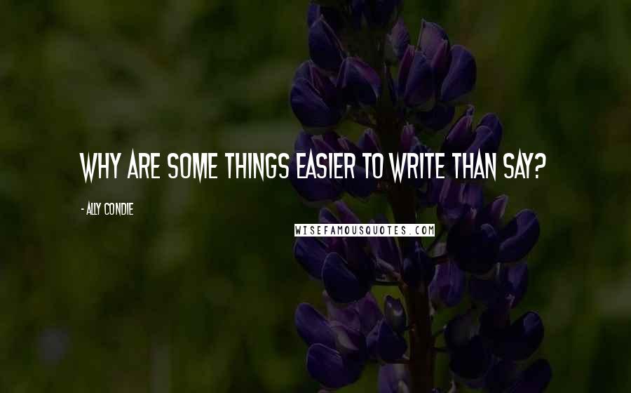 Ally Condie Quotes: Why are some things easier to write than say?