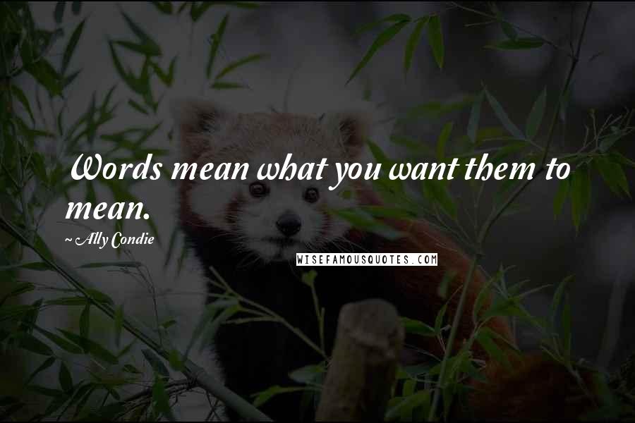 Ally Condie Quotes: Words mean what you want them to mean.