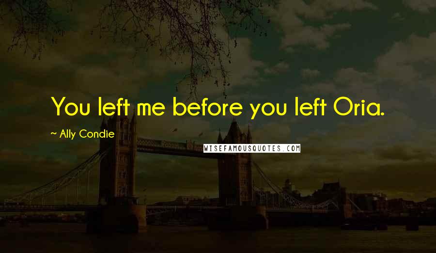 Ally Condie Quotes: You left me before you left Oria.