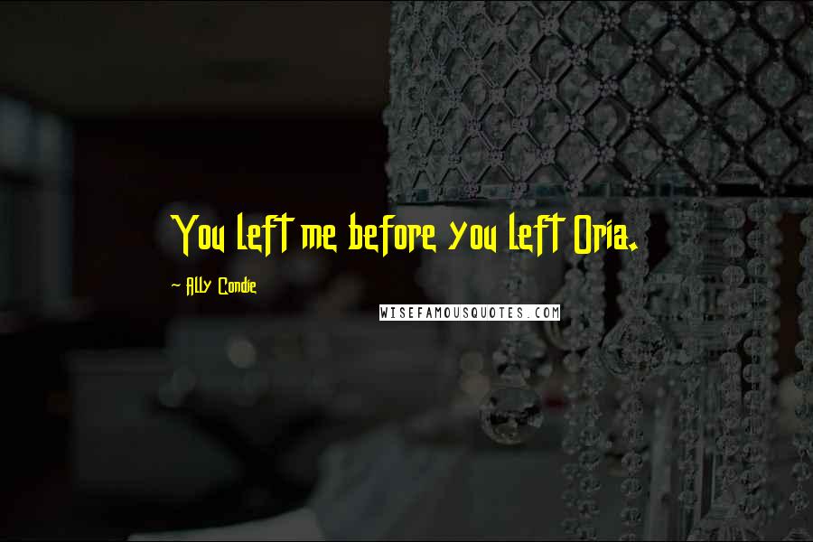 Ally Condie Quotes: You left me before you left Oria.