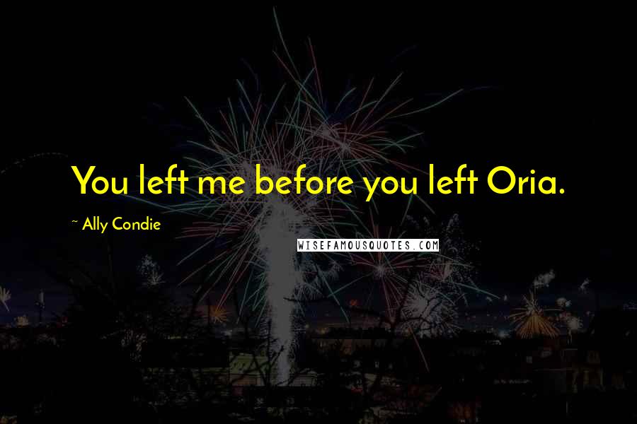 Ally Condie Quotes: You left me before you left Oria.
