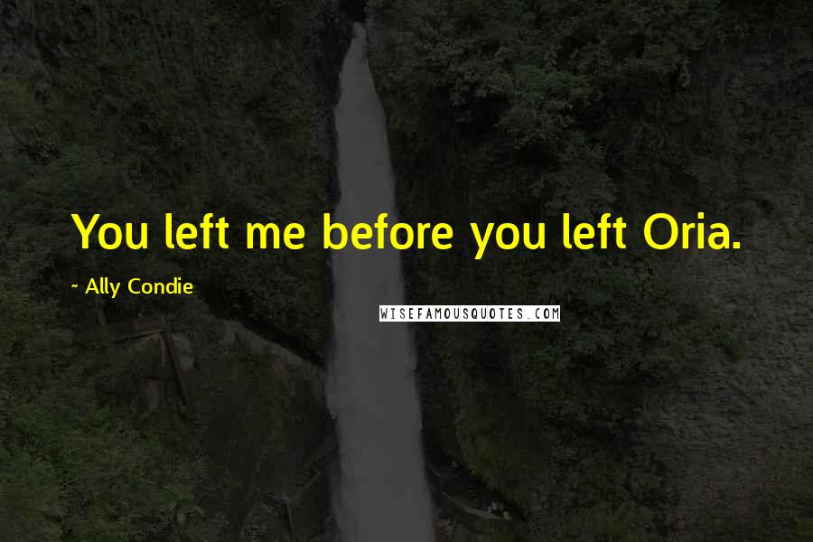 Ally Condie Quotes: You left me before you left Oria.