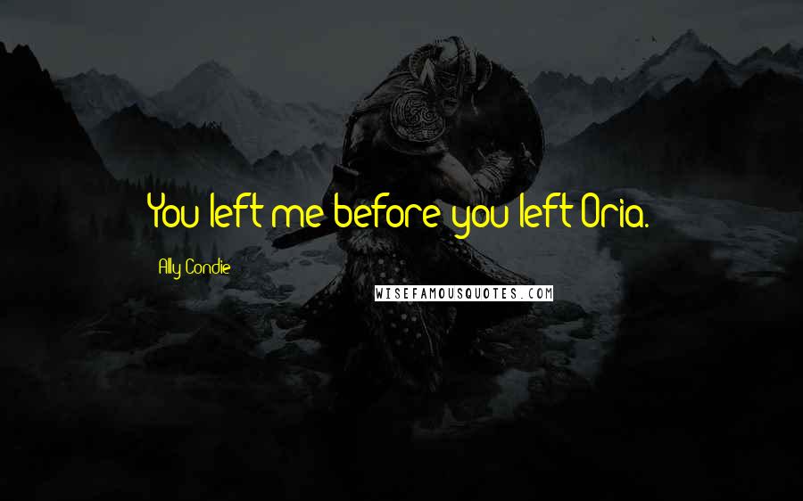 Ally Condie Quotes: You left me before you left Oria.