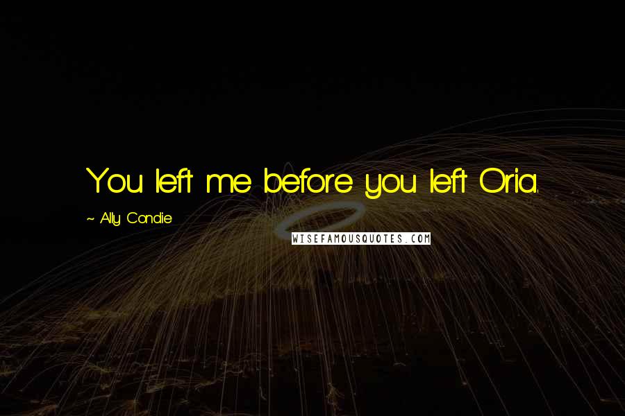 Ally Condie Quotes: You left me before you left Oria.