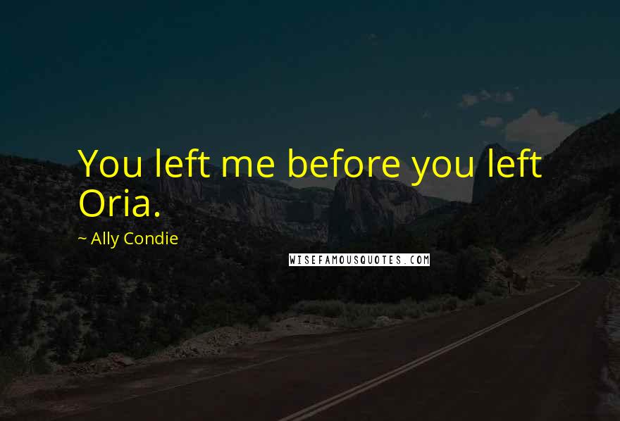 Ally Condie Quotes: You left me before you left Oria.