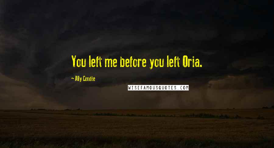 Ally Condie Quotes: You left me before you left Oria.