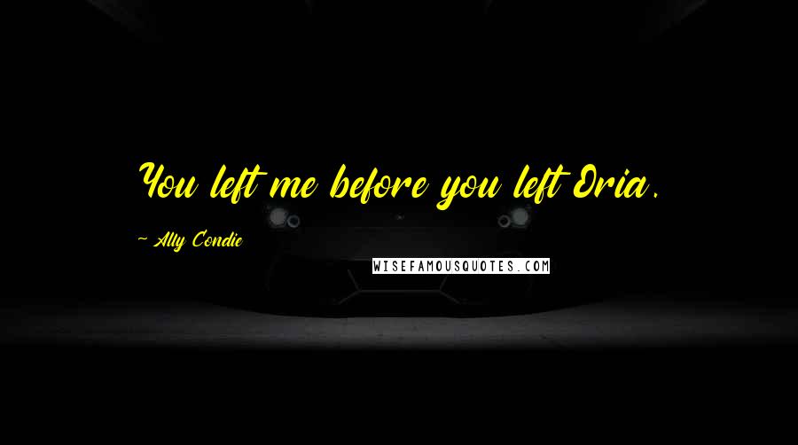 Ally Condie Quotes: You left me before you left Oria.