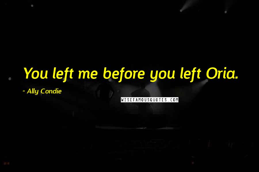 Ally Condie Quotes: You left me before you left Oria.