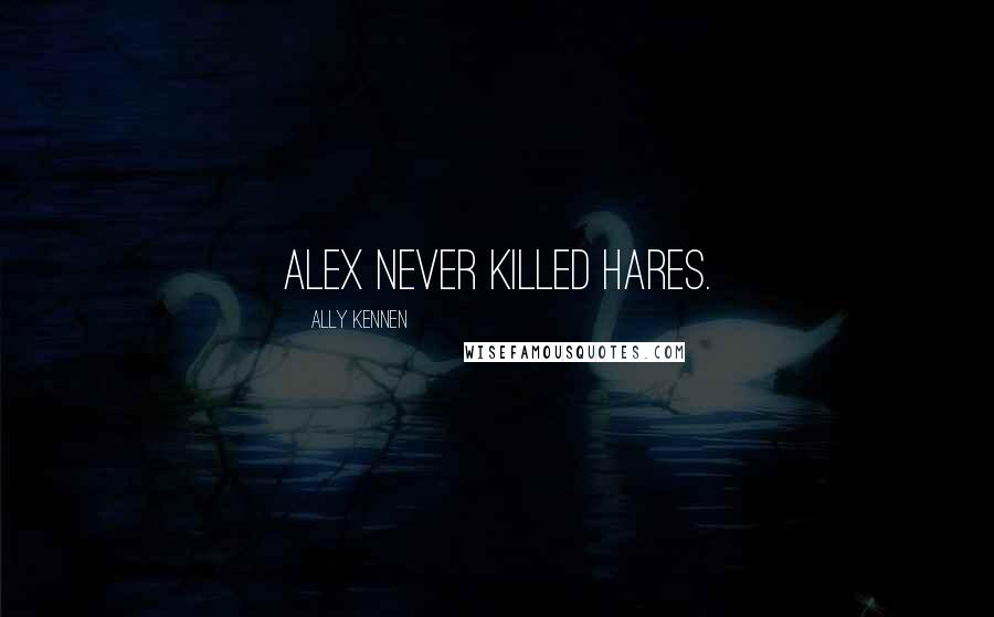 Ally Kennen Quotes: Alex never killed hares.