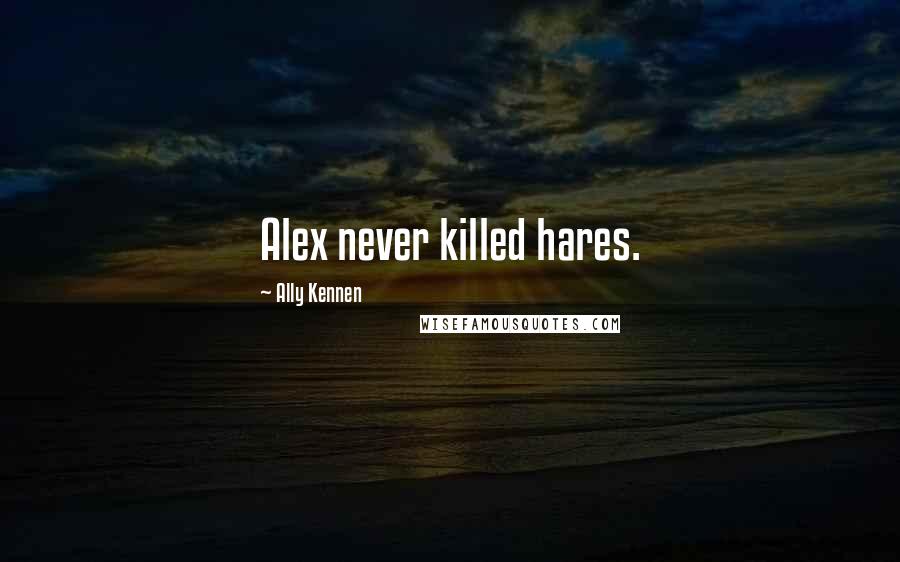 Ally Kennen Quotes: Alex never killed hares.