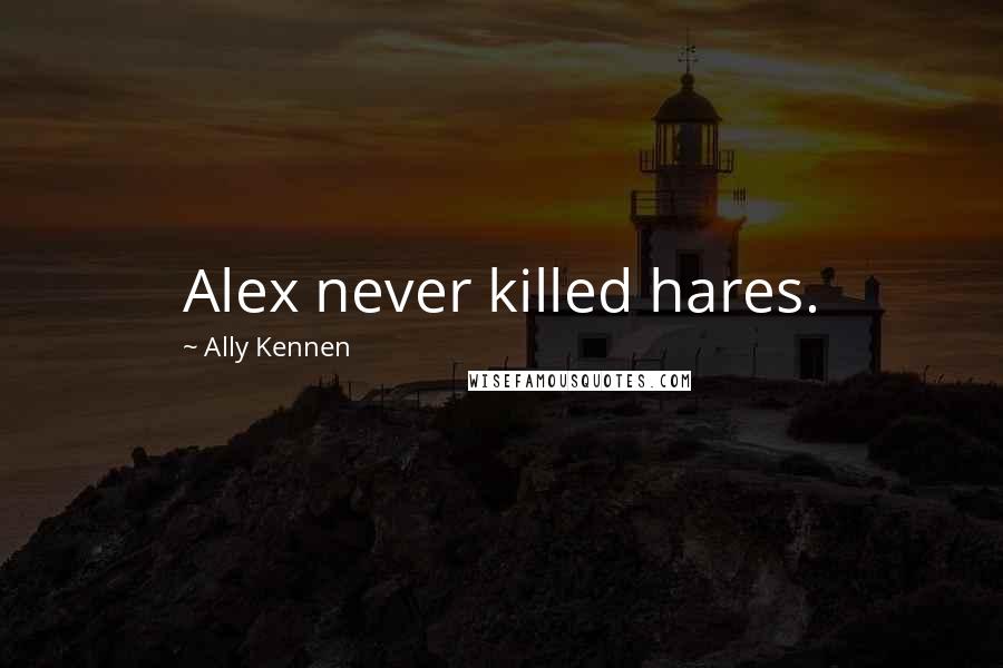 Ally Kennen Quotes: Alex never killed hares.