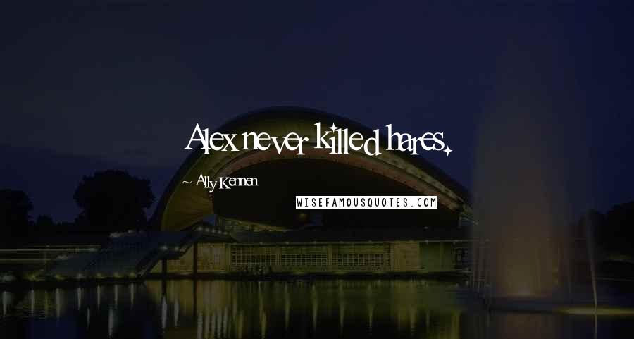 Ally Kennen Quotes: Alex never killed hares.