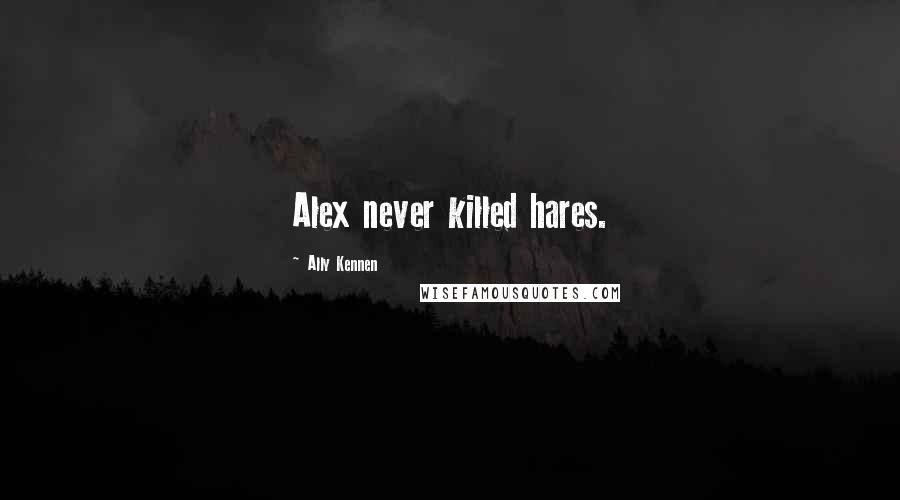 Ally Kennen Quotes: Alex never killed hares.