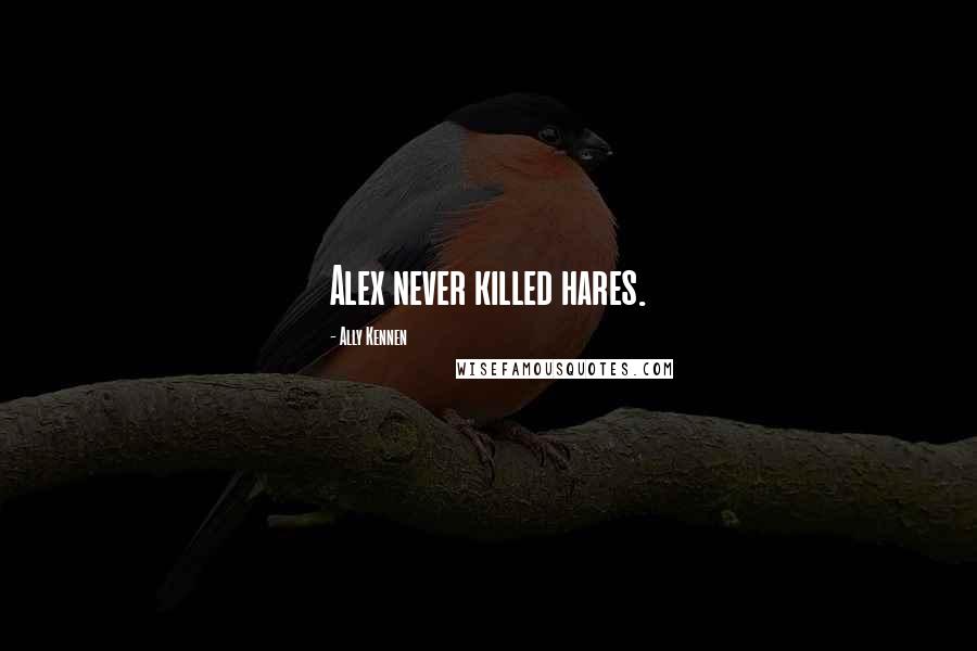 Ally Kennen Quotes: Alex never killed hares.