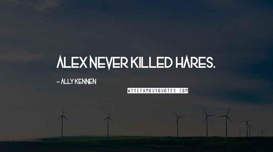 Ally Kennen Quotes: Alex never killed hares.