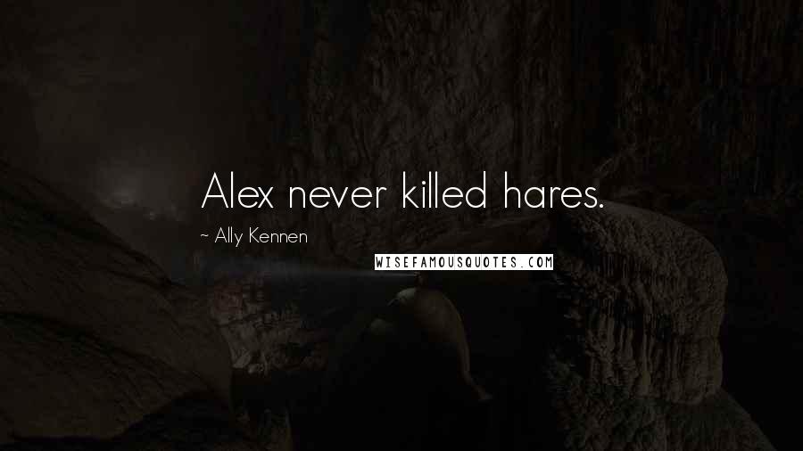 Ally Kennen Quotes: Alex never killed hares.