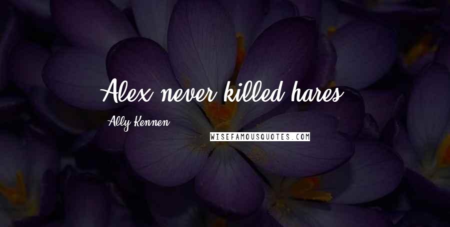 Ally Kennen Quotes: Alex never killed hares.