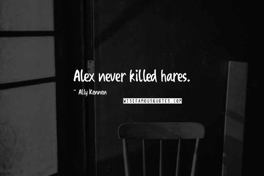 Ally Kennen Quotes: Alex never killed hares.