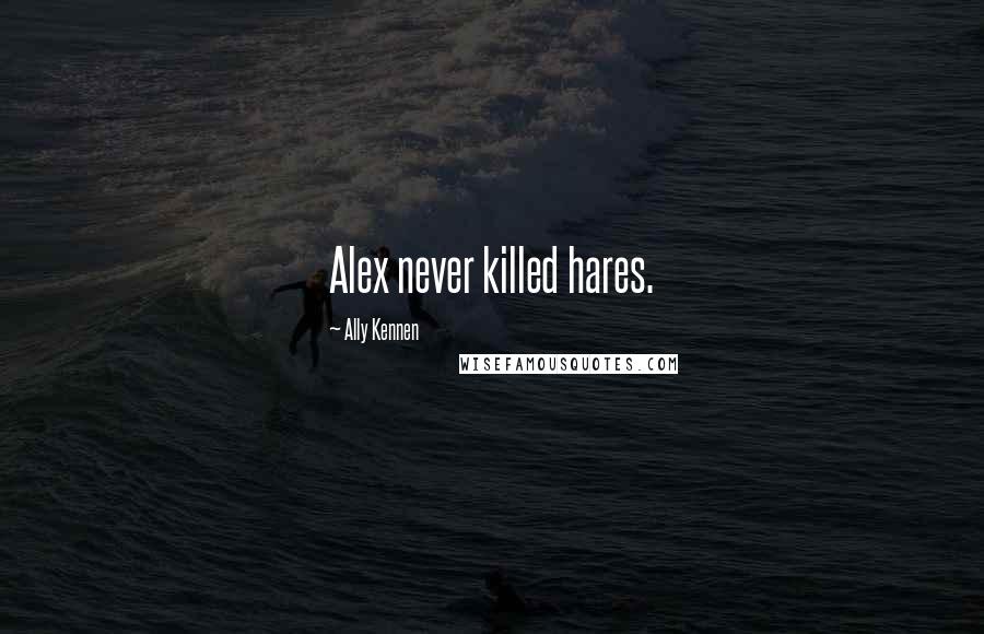 Ally Kennen Quotes: Alex never killed hares.