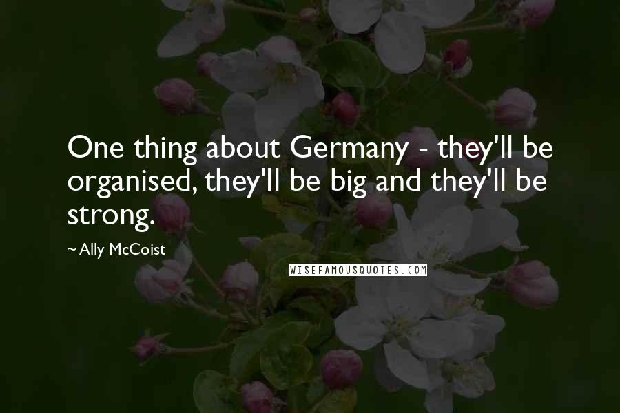 Ally McCoist Quotes: One thing about Germany - they'll be organised, they'll be big and they'll be strong.