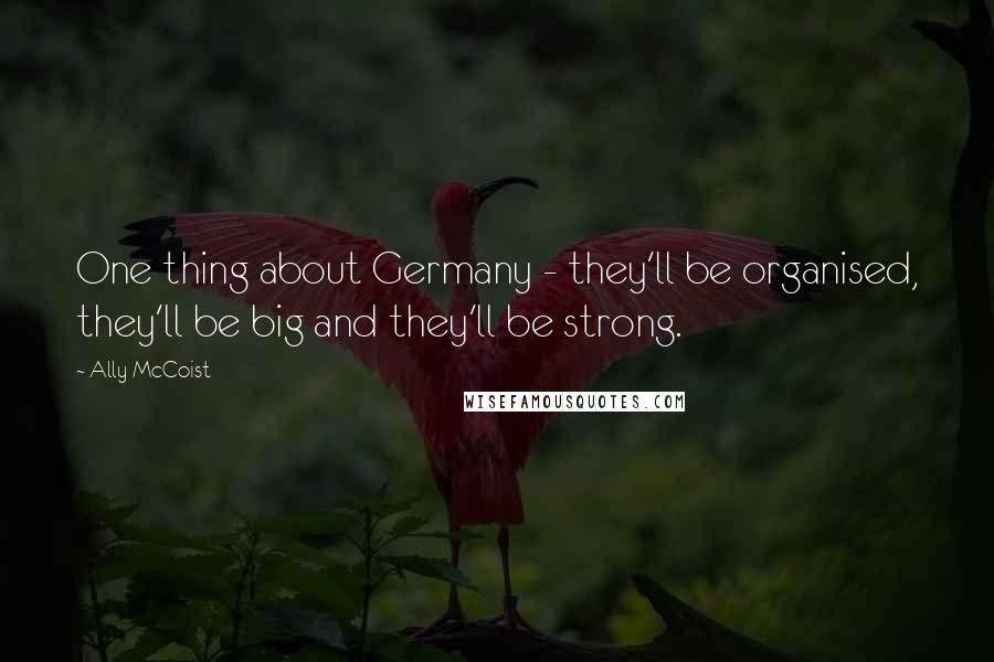 Ally McCoist Quotes: One thing about Germany - they'll be organised, they'll be big and they'll be strong.