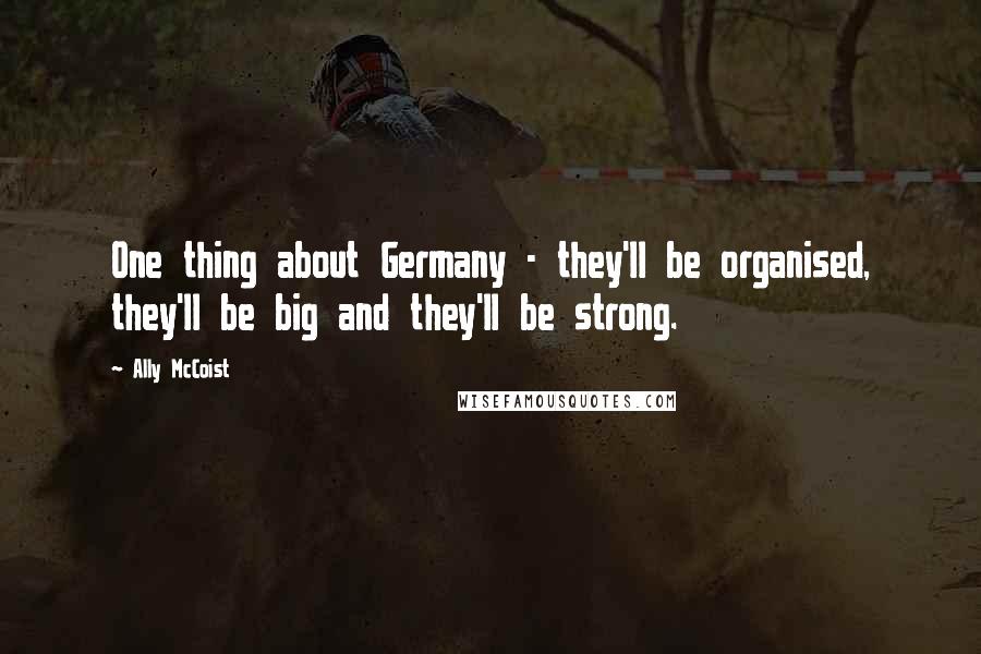 Ally McCoist Quotes: One thing about Germany - they'll be organised, they'll be big and they'll be strong.